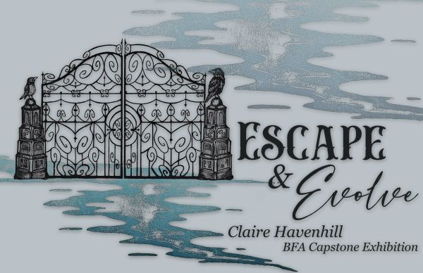 Escape and Evolve, Claire Havenhill BFA Capstone Exhibition